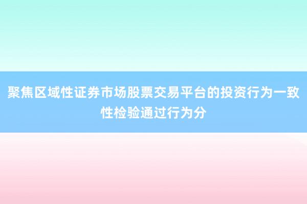 聚焦区域性证券市场股票交易平台的投资行为一致性检验通过行为分